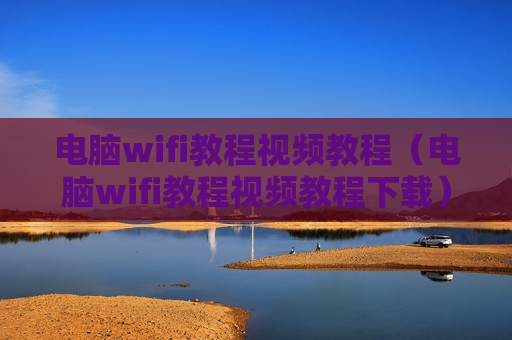 电脑wifi教程视频教程（电脑wifi教程视频教程下载）