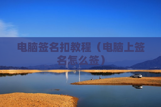 电脑签名扣教程（电脑上签名怎么签）