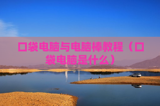 口袋电脑与电脑棒教程（口袋电脑是什么）