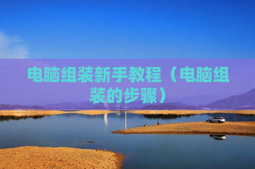 电脑组装新手教程（电脑组装的步骤）