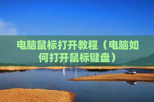 电脑鼠标打开教程（电脑如何打开鼠标键盘）