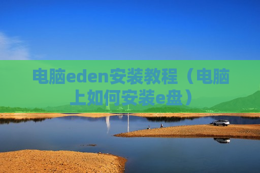 电脑eden安装教程（电脑上如何安装e盘）