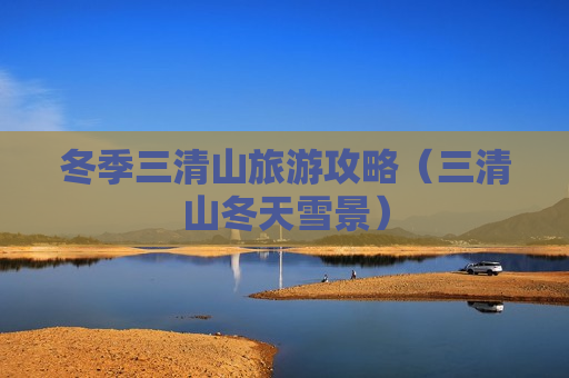 冬季三清山旅游攻略（三清山冬天雪景）