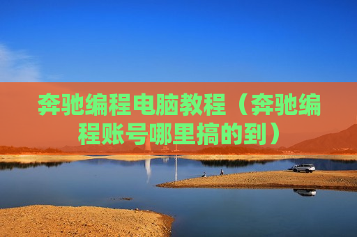 奔驰编程电脑教程（奔驰编程账号哪里搞的到）