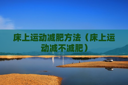 床上运动减肥方法（床上运动减不减肥）