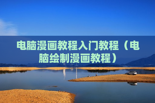 电脑漫画教程入门教程（电脑绘制漫画教程）