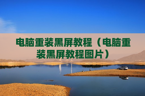 电脑重装黑屏教程（电脑重装黑屏教程图片）