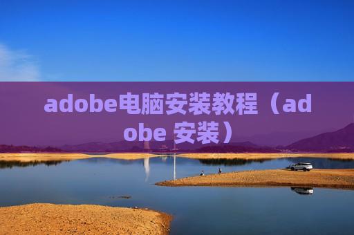 adobe电脑安装教程（adobe 安装）