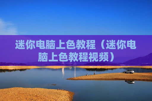 迷你电脑上色教程（迷你电脑上色教程视频）