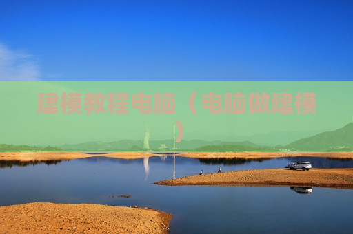 建模教程电脑（电脑做建模）