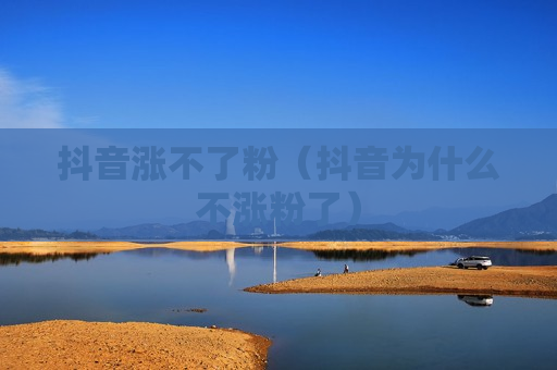 抖音涨不了粉（抖音为什么不涨粉了）