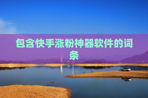 包含快手涨粉神器软件的词条