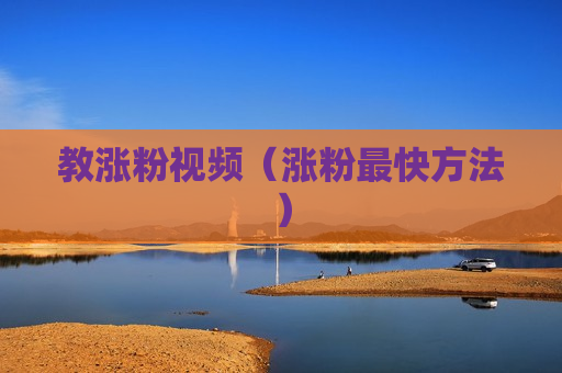 教涨粉视频（涨粉最快方法）