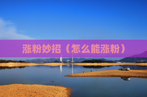 涨粉妙招（怎么能涨粉）
