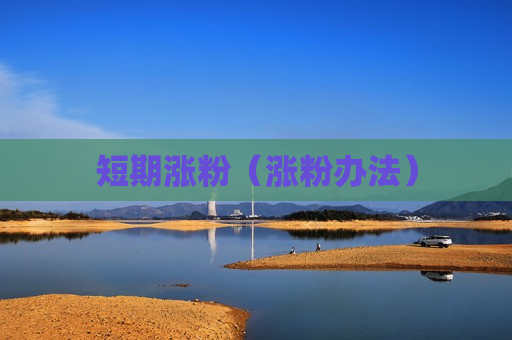 短期涨粉（涨粉办法）