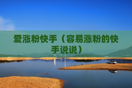爱涨粉快手（容易涨粉的快手说说）