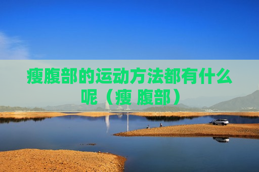 瘦腹部的运动方法都有什么呢（瘦 腹部）