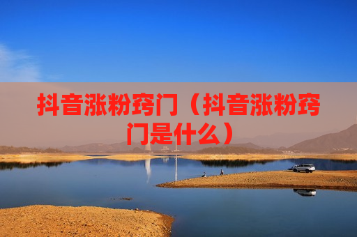 抖音涨粉窍门（抖音涨粉窍门是什么）