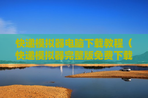 快递模拟器电脑下载教程（快递模拟器完整版免费下载）