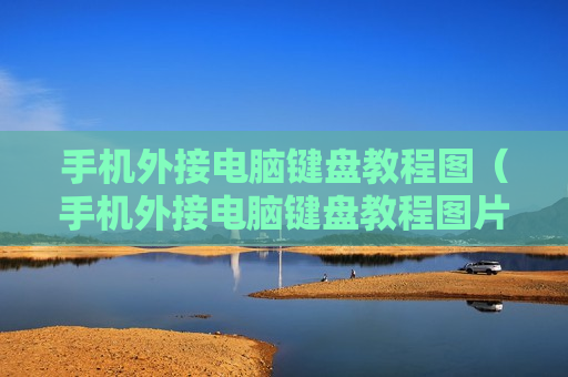 手机外接电脑键盘教程图（手机外接电脑键盘教程图片）