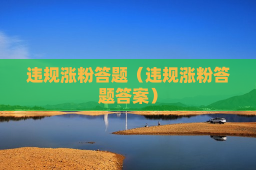 违规涨粉答题（违规涨粉答题答案）