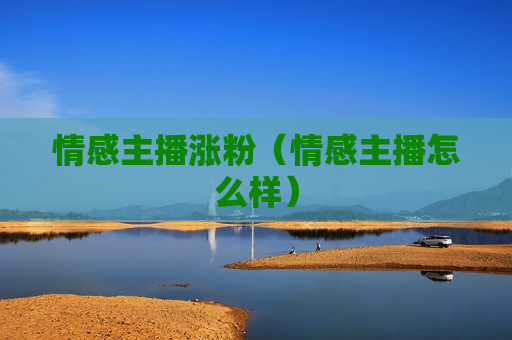 情感主播涨粉（情感主播怎么样）
