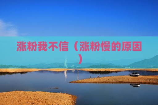 涨粉我不信（涨粉慢的原因）