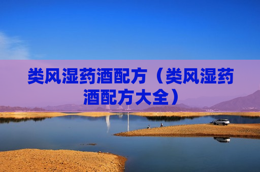 类风湿药酒配方（类风湿药酒配方大全）
