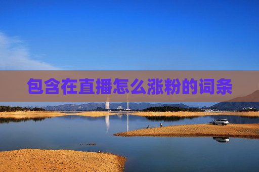 包含在直播怎么涨粉的词条