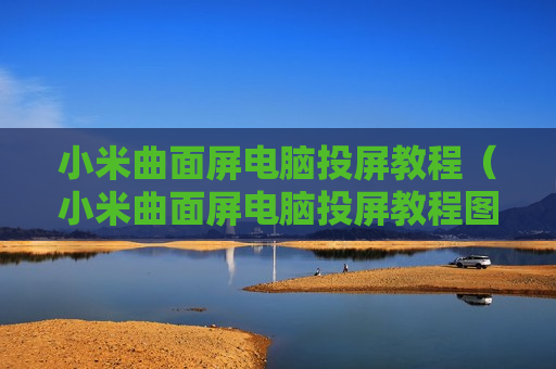 小米曲面屏电脑投屏教程（小米曲面屏电脑投屏教程图解）