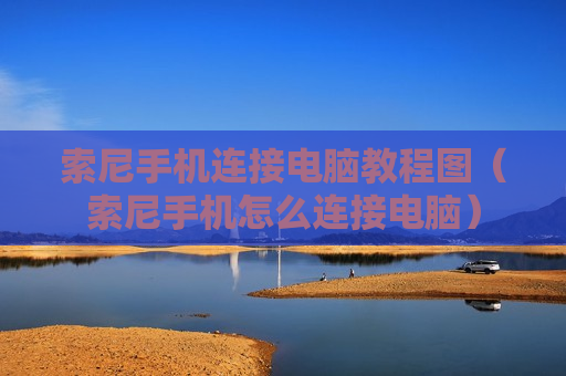 索尼手机连接电脑教程图（索尼手机怎么连接电脑）