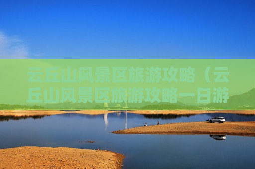 云丘山风景区旅游攻略（云丘山风景区旅游攻略一日游）