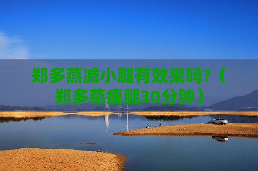 郑多燕减小腿有效果吗?（郑多燕瘦腿30分钟）