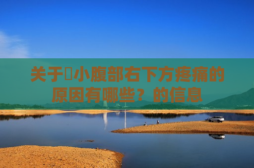 关于​小腹部右下方疼痛的原因有哪些？的信息