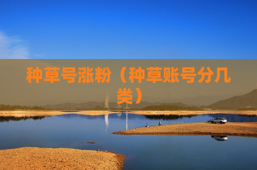 种草号涨粉（种草账号分几类）