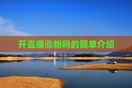 开直播涨粉吗的简单介绍