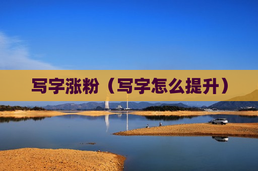 写字涨粉（写字怎么提升）