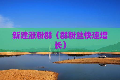 新建涨粉群（群粉丝快速增长）