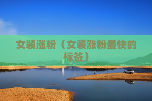 女装涨粉（女装涨粉最快的标签）