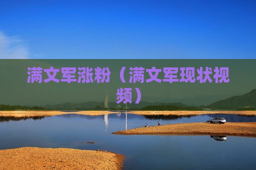 满文军涨粉（满文军现状视频）