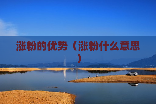 涨粉的优势（涨粉什么意思）