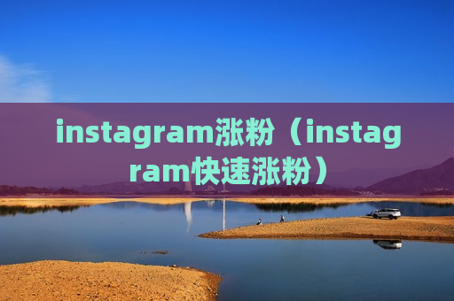 instagram涨粉（instagram快速涨粉）