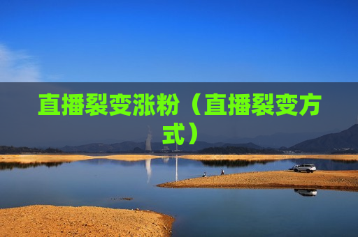 直播裂变涨粉（直播裂变方式）