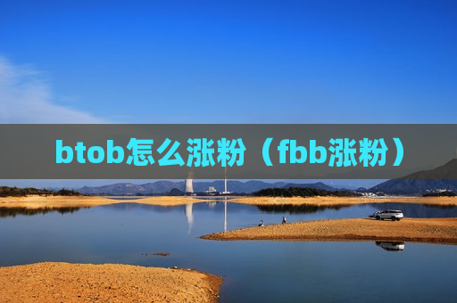 btob怎么涨粉（fbb涨粉）
