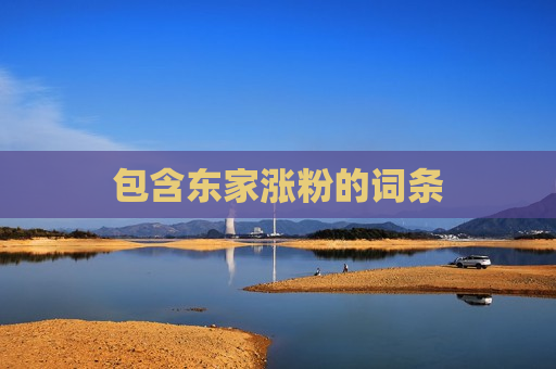 包含东家涨粉的词条