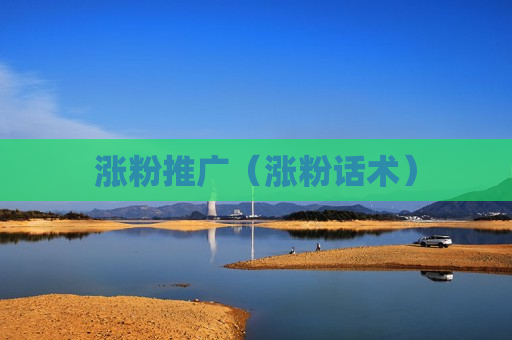 涨粉推广（涨粉话术）