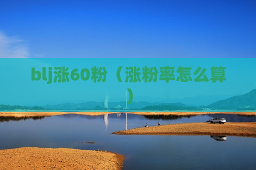 blj涨60粉（涨粉率怎么算）