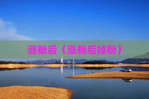 涨粉后（涨粉后掉粉）