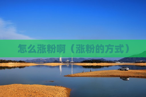 怎么涨粉啊（涨粉的方式）
