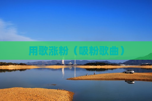 用歌涨粉（吸粉歌曲）